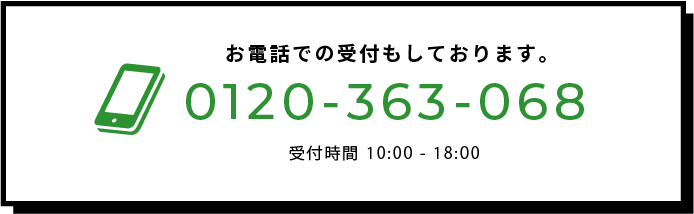 お電話での受付もしております。0120-363-068 受付時間 10:00 - 19:00(毎週◯曜を除く) 